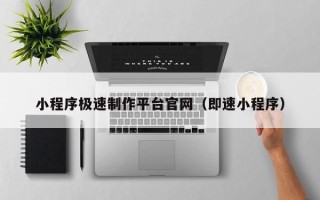 库尔勒小程序极速制作平台官网（即速小程序）