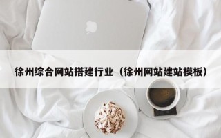 库尔勒徐州综合网站搭建行业（徐州网站建站模板）