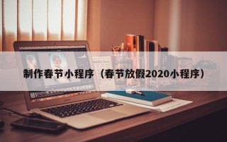 库尔勒制作春节小程序（春节放假2020小程序）