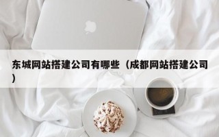 库尔勒东城网站搭建公司有哪些（成都网站搭建公司）