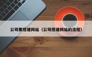 库尔勒公司要搭建网站（公司搭建网站的流程）